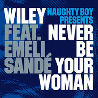 Never Be Your Woman - Naughty Boy, Wiley, Emeli Sandé