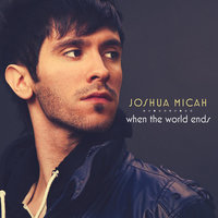 When The World Ends - Joshua Micah