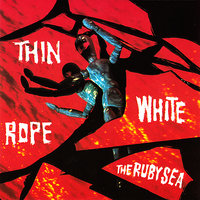 The Ruby Sea - Thin White Rope