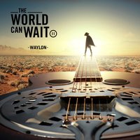 The World Can Wait - Waylon