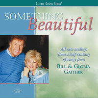 Something Beautiful / I Am Loved / We Have This Moment, Today - Bill & Gloria Gaither