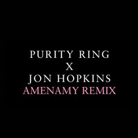 Amenamy - Purity Ring, Jon Hopkins