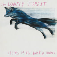 Adding Up The Wasted Hours - The Lonely Forest