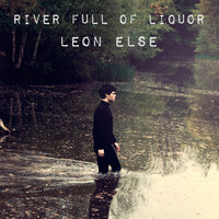 River Full of Liquor - Leon Else