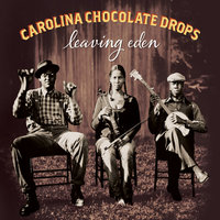 Leaving Eden - Carolina Chocolate Drops