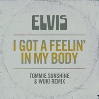 I Got a Feelin' in My Body - Elvis Presley, Wuki, Tommie Sunshine