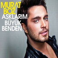 Aşklarım Büyük Benden - Murat Boz