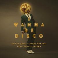 I Wanna Be Disco - Chicco Secci, Benny Benassi, Bonnie Calean