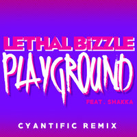 Playground - Lethal Bizzle, Shakka, Cyantific
