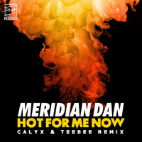 Hot For Me Now - Meridian Dan, Calyx & TeeBee