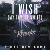 I Wish (My Taylor Swift) - The Knocks, Matthew Koma, Jayceeoh