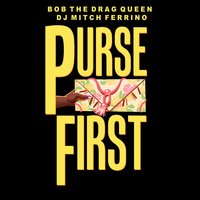 Purse First - Bob The Drag Queen