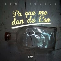 Pa Que Me Dan de Eso - Don Miguelo, Donmiguelo