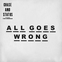 All Goes Wrong - Chase & Status, Tom Grennan, Dawn Wall