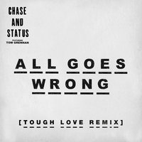 All Goes Wrong - Chase & Status, Tom Grennan, Tough Love