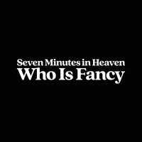 Seven Minutes In Heaven - Who Is Fancy