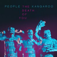 The Death of You - People the Kangaroo