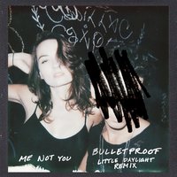 Bulletproof - Me Not You, Little Daylight