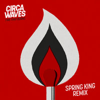 Fire That Burns - Circa Waves, Spring King
