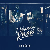 I Wanna Know - La Felix