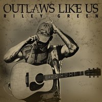 Outlaws Like Us - Riley Green