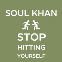 Stop Hitting Yourself - Soul Khan