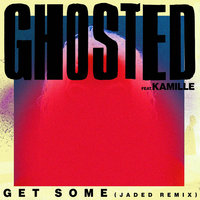 Get Some - Ghosted, KAMILLE, Jaded