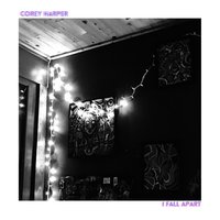 I Fall Apart - Corey Harper