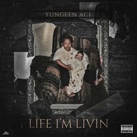 Life I'm Livin - Yungeen Ace