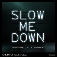 Slow Me Down - CLMD, Skinny Days