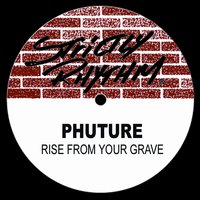 Rise from Your Grave - Phuture