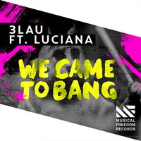 We Came To Bang - 3LAU, Luciana