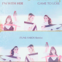 Game To Lose - I’m With Her, Tune-Yards
