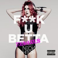 F**k U Betta - Neon Hitch