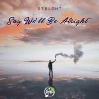 Say We'll Be Alright - STRLGHT