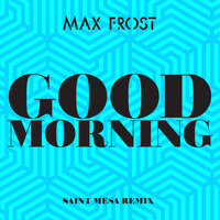 Good Morning - Max Frost, Saint Mesa