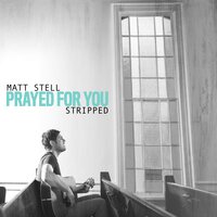 Prayed for You (Stripped) - Matt Stell