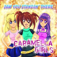 Saw You Standin'' There - Caramella Girls