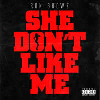 She Don't Like Me - Ron Browz