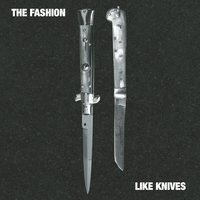 Like Knives - The Fashion