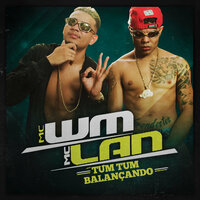 Tum Tum Balançando - MC WM, MC Lan