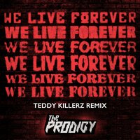 We Live Forever - The Prodigy, Teddy Killerz