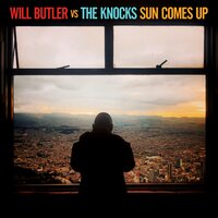 Sun Comes Up - Will Butler vs The Knocks, The Knocks, Will Butler