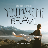 You Make Me Brave - Bethel Music, Amanda Cook
