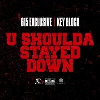 U Shoulda Stayed Down - Key Glock, 615 Exclusive