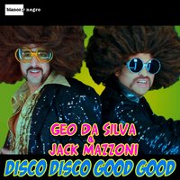 Disco Disco Good Good - Geo Da Silva, Jack Mazzoni