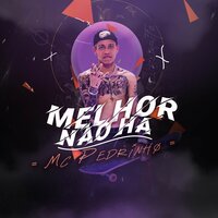 Melhor Não Há - Mc Pedrinho, DJ Kalfani