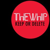 Keep or Delete - The Whip