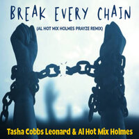 Break Every Chain - Tasha Cobbs Leonard, Al 'Hotmix' Holmes