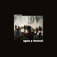 Agua y Mezcal - Guitarricadelafuente